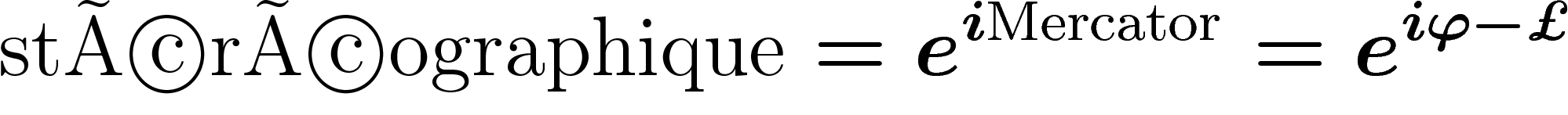 \[
\text{stéréographique}=e^{i\text{Mercator}}=e^{i\phi-\pounds}
\]