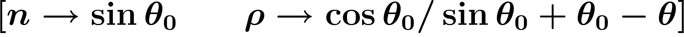 \[
\left[
n\to\sin \theta_0\qquad \rho\to\cos \theta_0/\sin\theta_0+\theta_0-\theta
\right]
\]