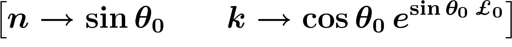 \[
\left[
n\to\sin\theta_0 \qquad k\to \cos\theta_0\,e^{\sin \theta_0\,\pounds_0}
\right]
\]