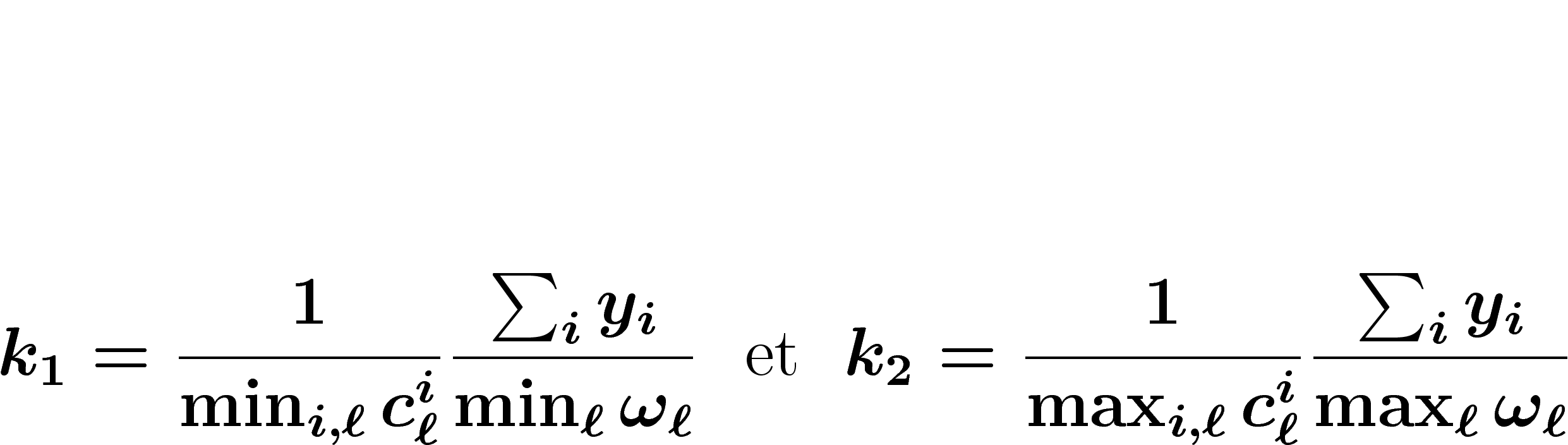 \[k_1=\frac{1}{\min_{i,\ell}c^i_\ell} \frac{\sum_i y_i}
{\min_\ell \omega_\ell}
\ \mbox{ et } \ k_2=\frac{1}{\max_{i,\ell}c^i_\ell} \frac{\sum_i
y_i}{\max_\ell
\omega_\ell}\]