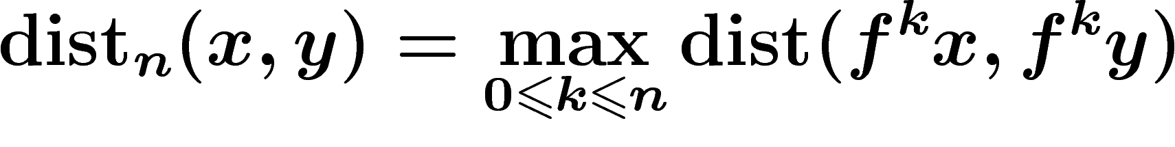 \[
\dist_n(x,y)=\max_{0\leq k\leq n} \dist(f^kx,f^ky)
\]