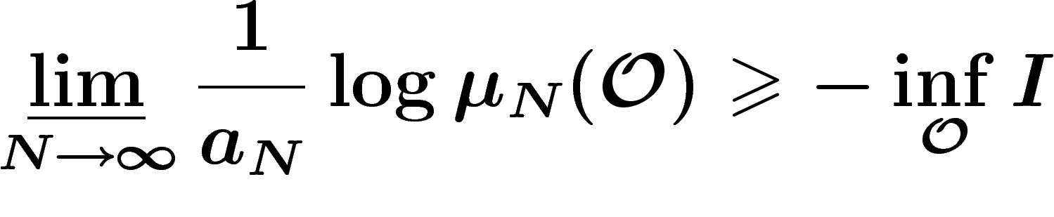 \[
\vliminf_{N\rightarrow\infty}\frac1{a_N}\log \mu_N(\mathcal{O})\geq -\inf_{\mathcal{O}}I
\]