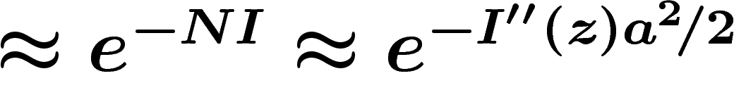 $\approx e^{-NI}\approx
e^{-I''(z)a^2\!/2}$