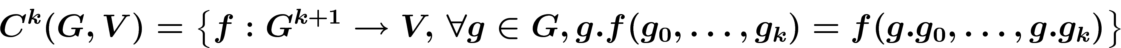 \[
C^k(G,V)=\left\{f:G^{k+1}\ra V,\, \forall g \in
G,g.f(g_0,\ldots,g_k)=f(g.g_0,\ldots,g.g_k)\right\}
\]