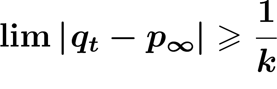 \[
\lim\abs{q_t-p_\infty} \geq \frac1k
\]