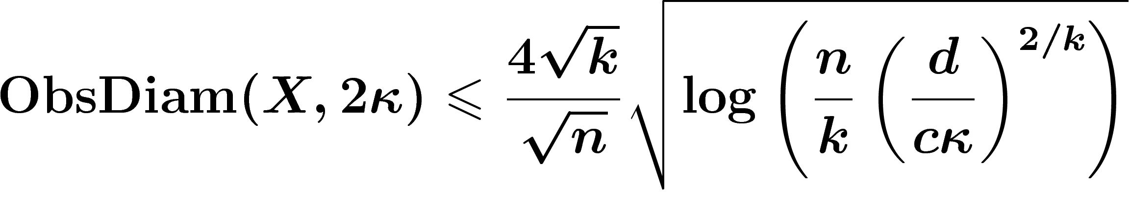 \[
\ObsDiam(X,2\kappa)\leq \frac{4\sqrt{k}}{\sqrt{n}}\sqrt{\log
\left(\frac nk \left(\frac d{c\kappa}\right)^{2/k}\right)}
\]