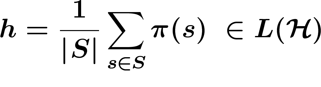 \[
h=\frac{1}{\abs{S}} \sum_{s\in S} \pi(s)\ \in L(\H)
\]