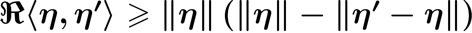 $\Re\langle \eta,\eta' \rangle \geq
\norm{\eta} (\norm{\eta}-\norm{\eta'-\eta})$