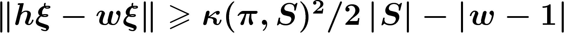 $\norm{h\xi-w\xi}\geq
\kappa(\pi,S)^2/2\abs{S}-\abs{w-1}$