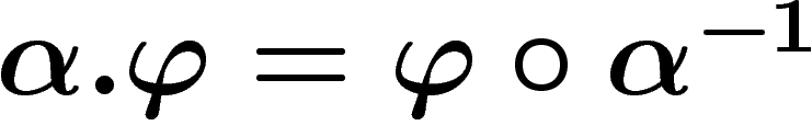 $\alpha.\phi=\phi\circ\alpha^{-1}$