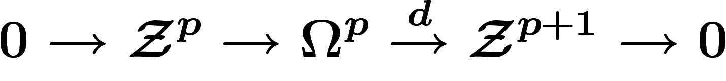 \[
0\ra \Zz^p \ra \Omega^p \stackrel{d}{\ra} \Zz^{p+1} \ra 0
\]