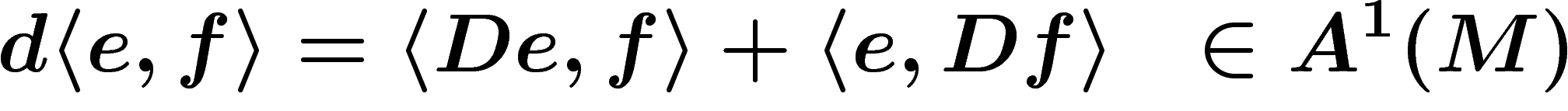 \[
d\langle e,f \rangle=\langle De,f\rangle + \langle e,Df \rangle \ \ \in
A^1(M)
\]