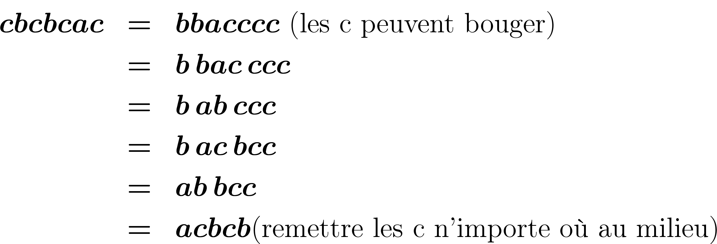 \begin{eqnarray*}
cbcbcac&=&bbacccc \ \text{(les c peuvent bouger)}\\
&=& b\, bac\, ccc\\
&=& b\, ab\, ccc\\
&=& b\, ac\, bcc\\
&=& ab\, bcc\\
&=& acbcb \text{(remettre les c n'importe où au milieu)}
\end{eqnarray*}