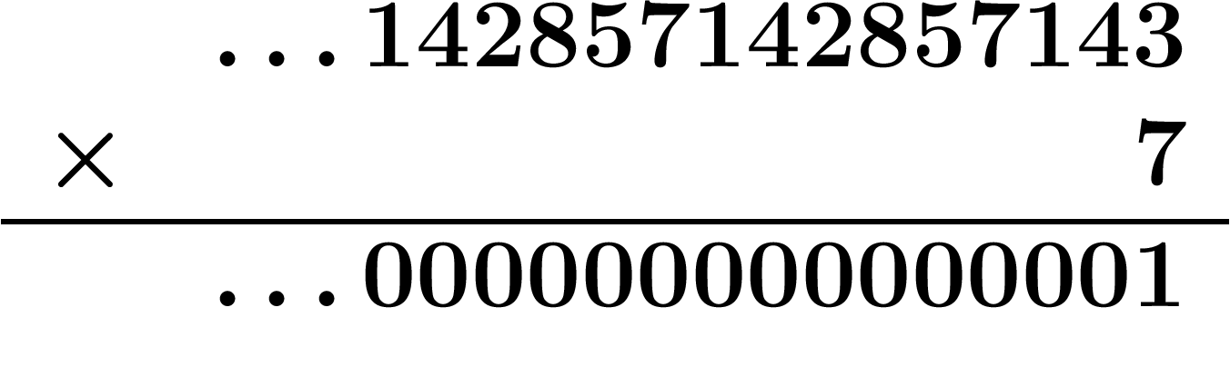 \[
\begin{array}{r r}
& \ldots 142857142857143
\\ \times & 7
\\ \hline
&\ldots 000000000000001
\end{array}
\]