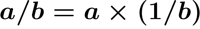 \[
a/b= a\times (1/b)
\]