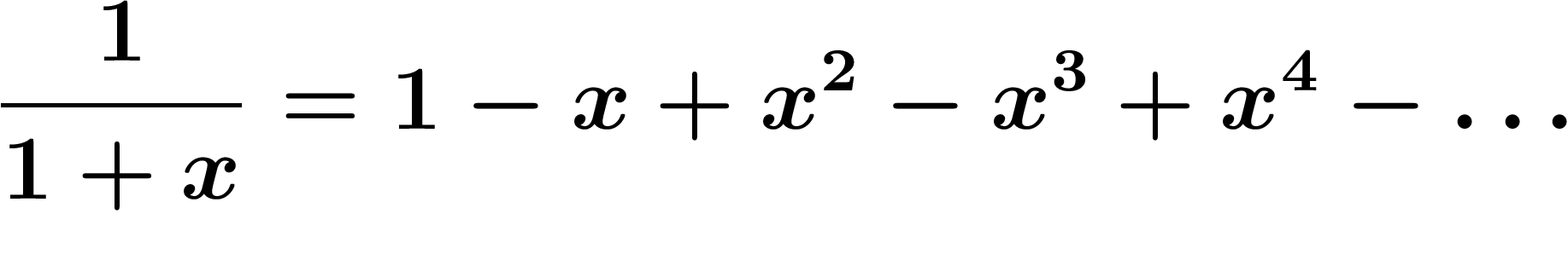 \[
\frac{1}{1+x}=1-x+x^2-x^3+x^4-\ldots
\]