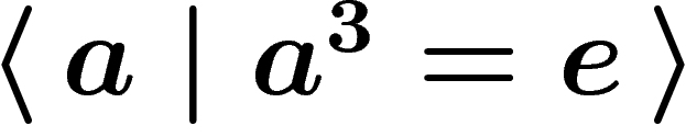 $\presgroup{a}{a^3=e}$