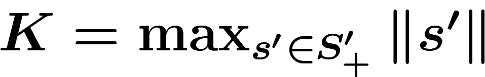 $K=\max_{s'\in S'_+} \norm{s'}$