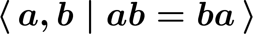 $\presgroup{a,b}{ab=ba}$