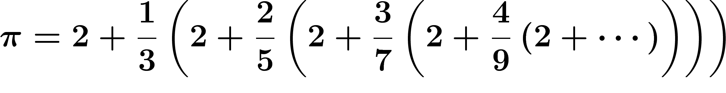 \[
\pi=2+\frac13\left(2+\frac25\left(2+\frac37\left(2+\frac49\left(2+\cdots\right)\right)\right)\right)
\]