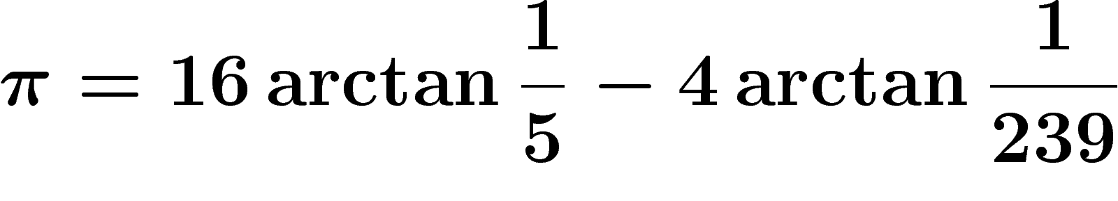 \[
\pi= 16\arctan \frac15 - 4\arctan \frac1{239}
\]